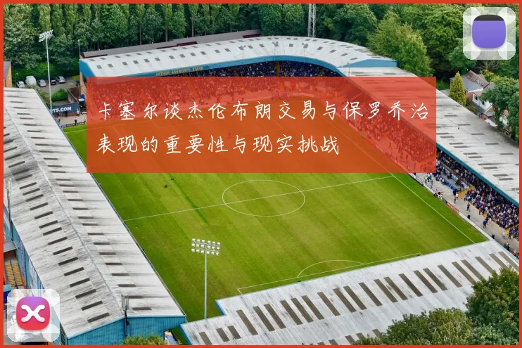 卡塞尔谈杰伦布朗交易与保罗乔治表现的重要性与现实挑战